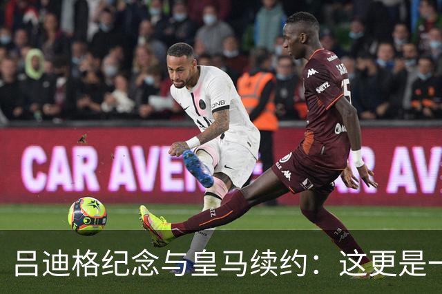 吕迪格纪念与皇马续约：这更是一份承诺，我要与队友携手扭转局面