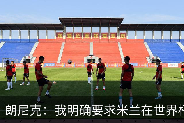 朗尼克：我明确要求米兰在世界杯前解决未来，但他们没做到
