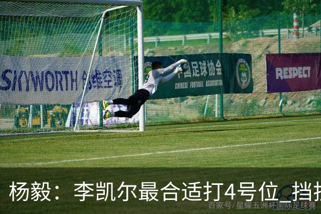 杨毅：李凯尔最合适打4号位 挡拆策应破紧逼