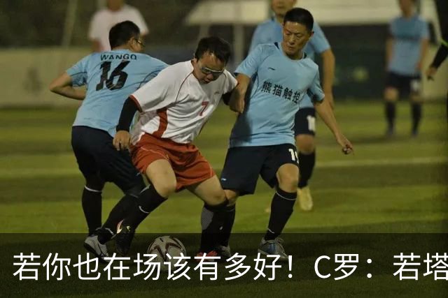 若你也在场该有多好！C罗：若塔在天堂指引着我们